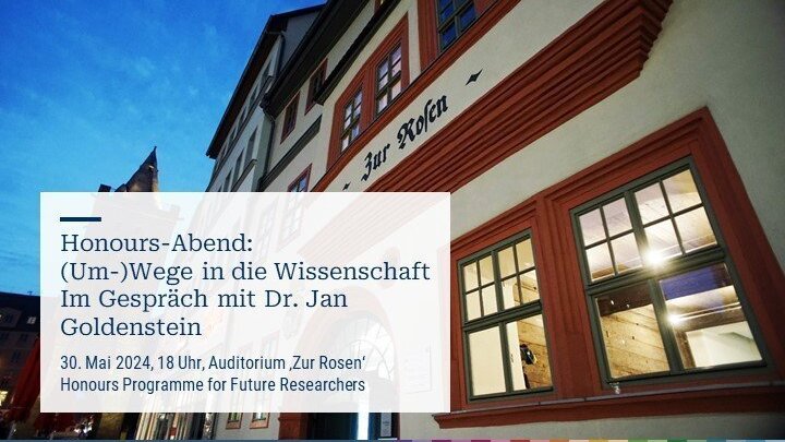 Bild vom haus Zur Rosen in Jena mit Einladungstext Honours-Abend am 30. Mai 2024: (Um-)Wege in die Wissenschaft | Im Gespräch mit Dr. Jan Goldenstein