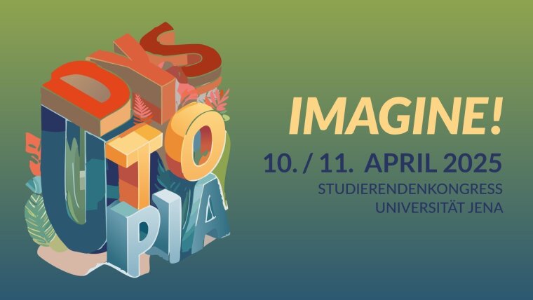 Poster mit gelb/blauem Hintergrund. In der Mitte ist in 3D ein Buchstaben als Würfel angeordnet zu erkennen. Je nach Perspektive kann man Utopia oder Dystopia lesen. Auf den Buchstaben wachsen Pflanzen. Neben dem Buchstabenwürfel ist zu lesen: Imagine! 10. / 11. April 2025. Studierendenkongress. Universität Jena.
